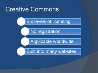 Creative Commons
      Six levels of licensing

        No registration

        Applicable worldwide

      Built into many websites
 