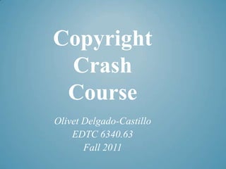 Copyright CrashCourse Olivet Delgado-Castillo EDTC 6340.63 Fall 2011 