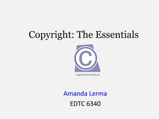 Copyright: The Essentials
Amanda Lerma
EDTC 6340
Image from Microsoft Clip Art
 