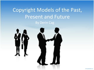 Copyright  Models  of the Past,  Present  and Future By Derin Cag 