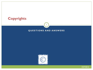 Copyrights
                       1

             QUESTIONS AND ANSWERS




                                     3/27/2012
 