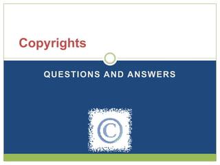 Copyrights

   QUESTIONS AND ANSWERS
 
