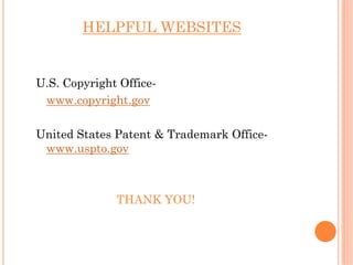 HELPFUL WEBSITES


U.S. Copyright Office-
 www.copyright.gov

United States Patent & Trademark Office-
 www.uspto.gov



              THANK YOU!
 