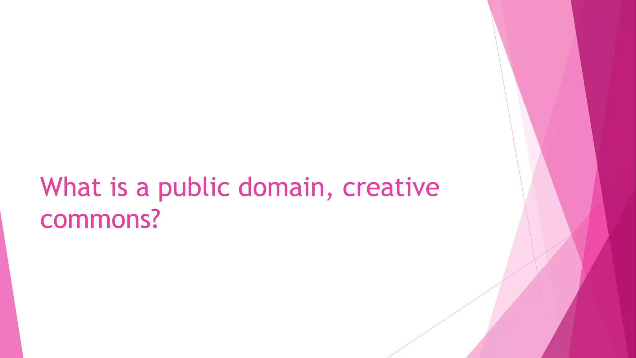 What is a public domain, creative
commons?
 