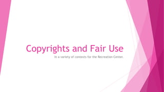 Copyrights and Fair Use
In a variety of contexts for the Recreation Center.
 