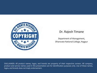 Dr. Rajesh Timane
Department of Management,
Dhanwate National College, Nagpur
DISCLAIMER: All product names, logos, and brands are property of their respective owners. All company,
product and service names used in this presentation are for identification purposes only. Use of these names,
logos, and brands does not imply endorsement.
 