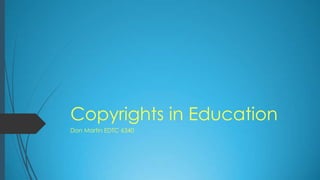 Copyrights in Education
Don Martin EDTC 6340
 