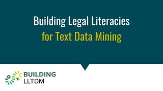Copyright & Fair Use for Digital Projects
Building Legal Literacies
for Text Data Mining
 