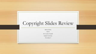 Copyright Slides Review
Melissa Derby
IX535
Dr. Lyndon Godsall
Kaplan University
November 5

 