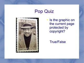 Pop Quiz Is the graphic on the current page protected by copyright?  True/False 