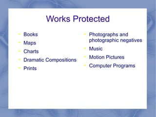 Works Protected Books Maps Charts Dramatic Compositions Prints Photographs and photographic negatives Music Motion Pictures Computer Programs 