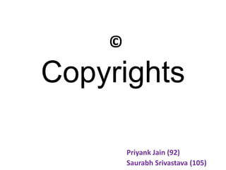 Copyrights
Priyank Jain (92)
Saurabh Srivastava (105)
©
 