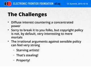 CC Summit, 2015-10-16
The Challenges
• Diffuse interest countering a concentrated
power
• Sorry to break it to you folks, ...
