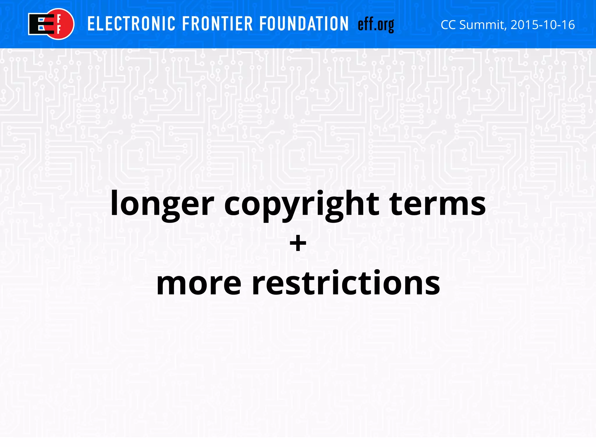 CC Summit, 2015-10-16
longer copyright terms
+
more restrictions