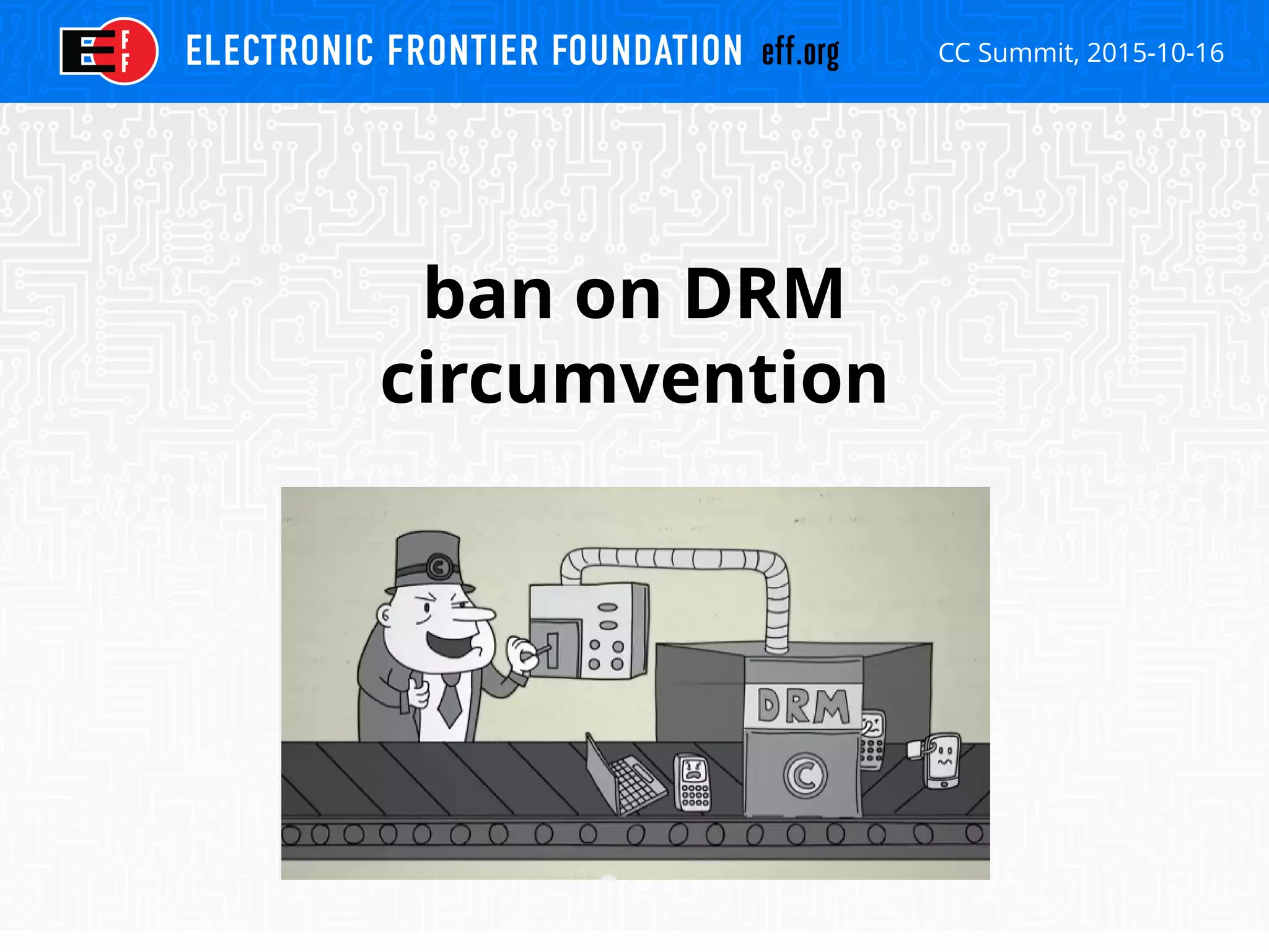 CC Summit, 2015-10-16
ban on DRM
circumvention