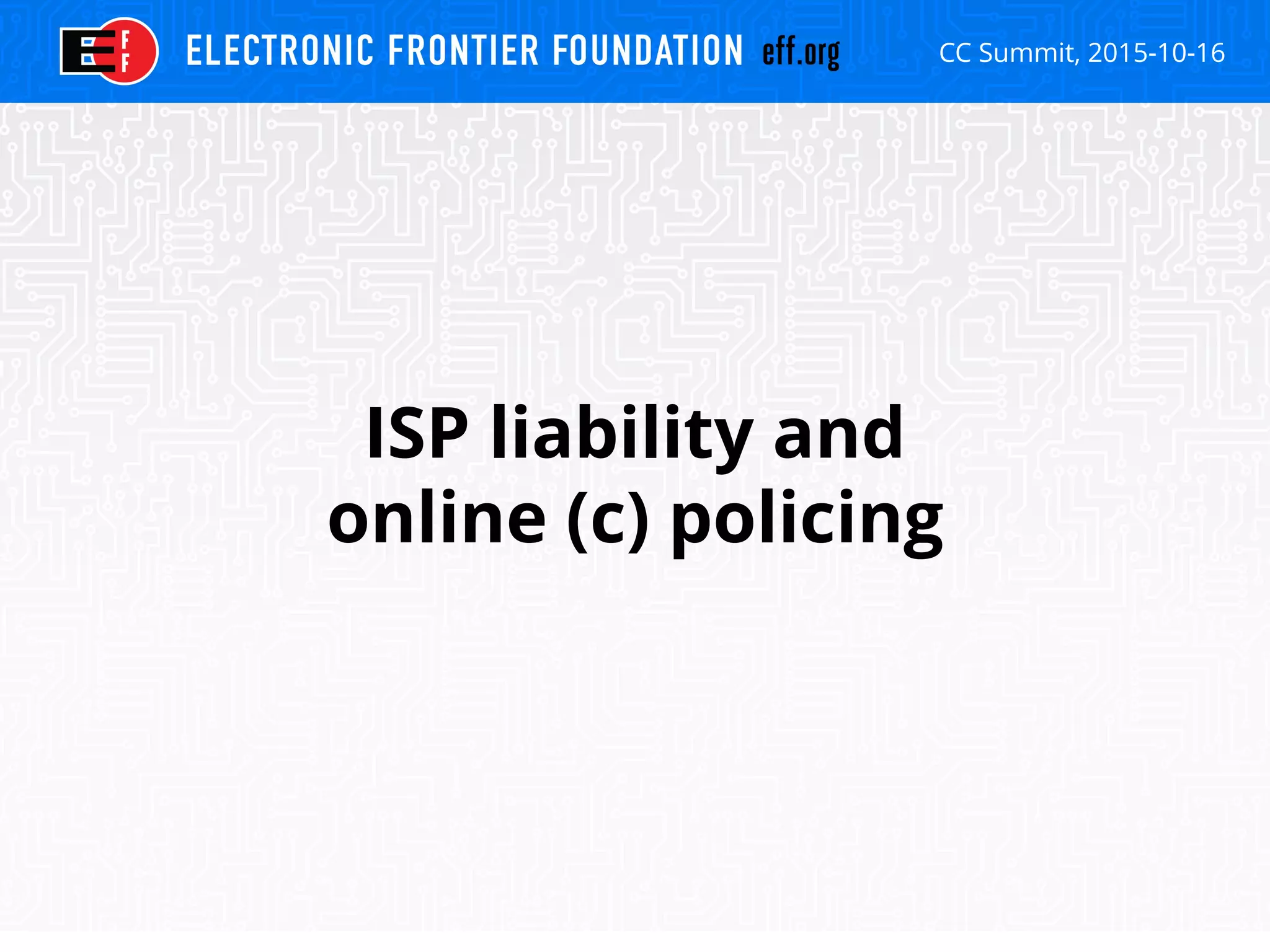 CC Summit, 2015-10-16
ISP liability and
online (c) policing