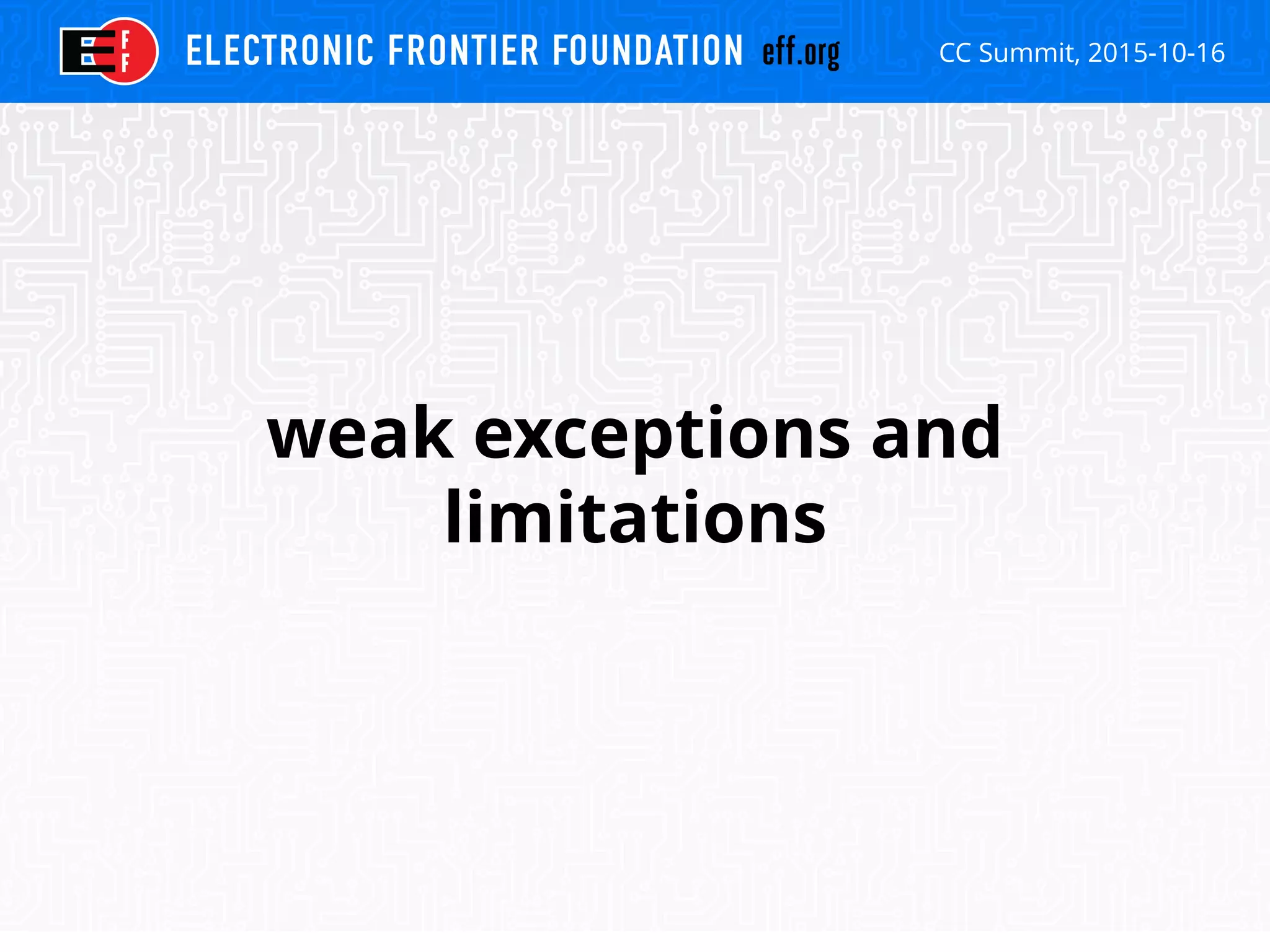 CC Summit, 2015-10-16
weak exceptions and
limitations