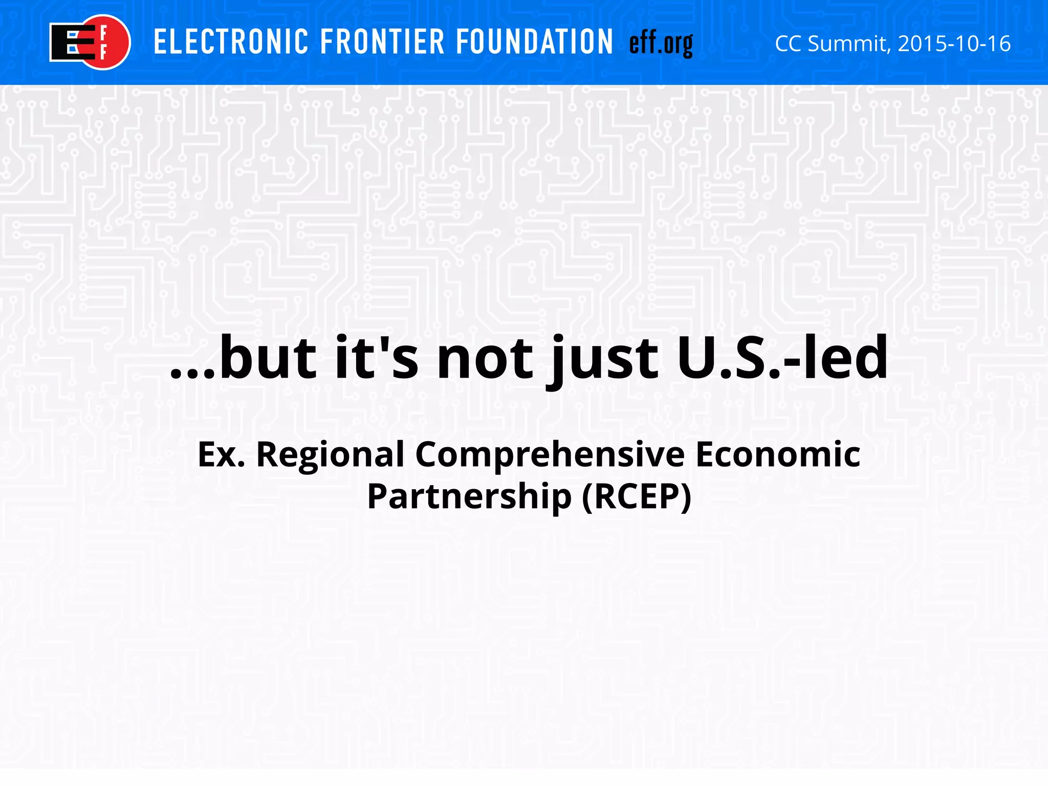CC Summit, 2015-10-16
...but it's not just U.S.-led
Ex. Regional Comprehensive Economic
Partnership (RCEP)