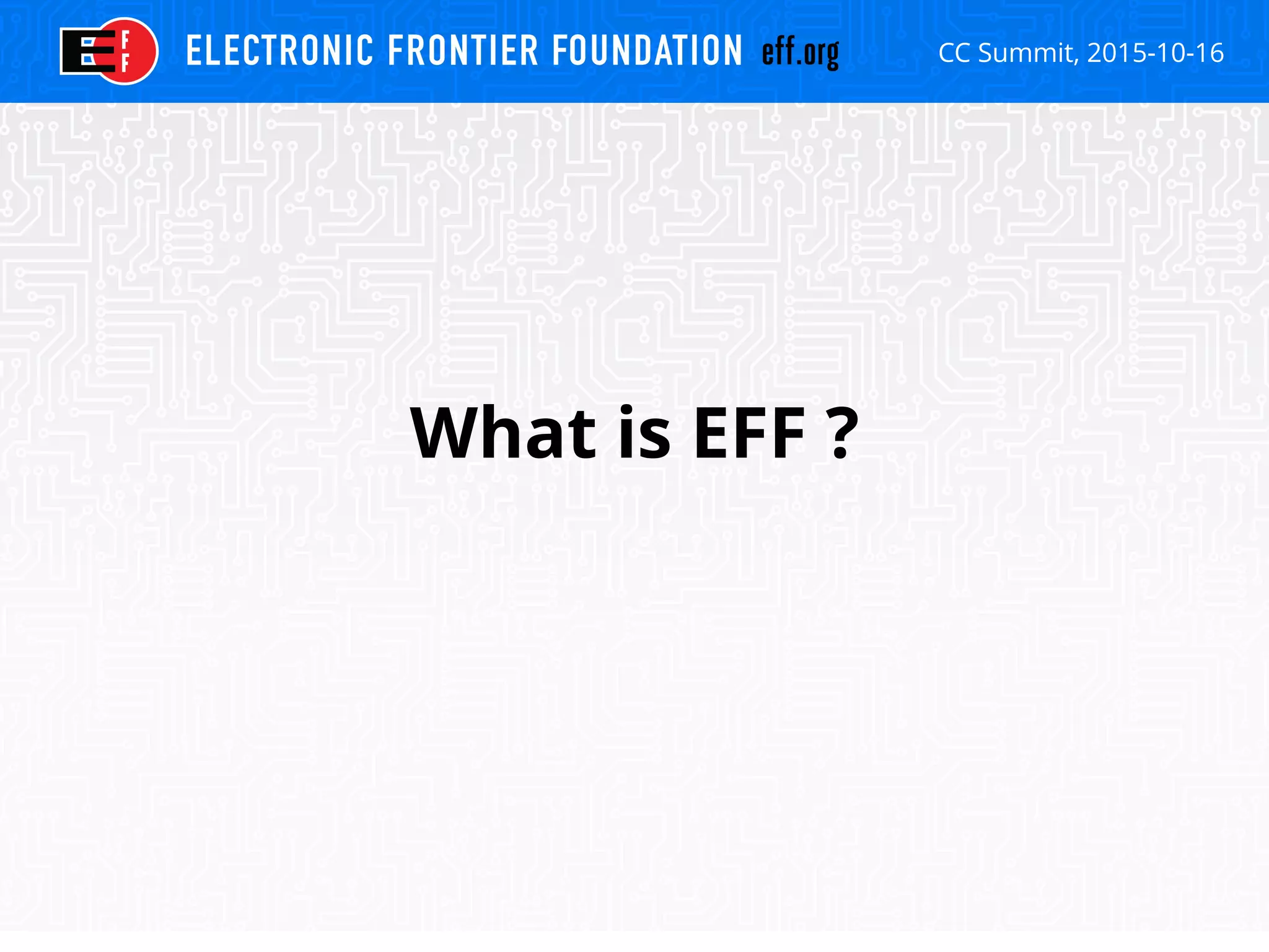 CC Summit, 2015-10-16
What is EFF ?