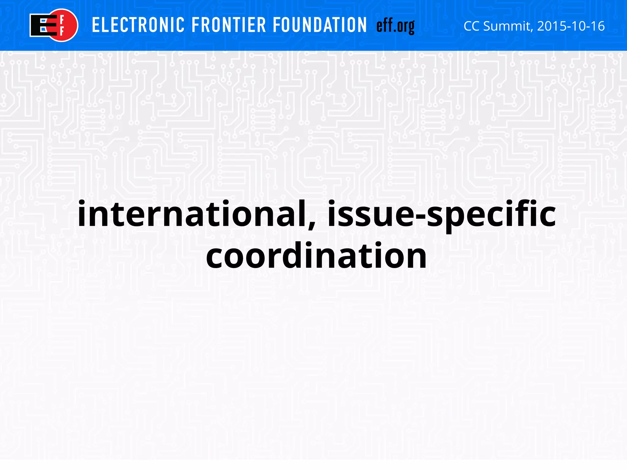 CC Summit, 2015-10-16
international, issue-specific
coordination