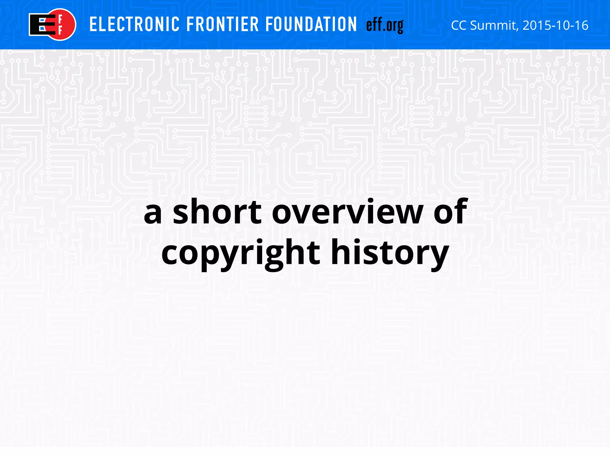 CC Summit, 2015-10-16
a short overview of
copyright history