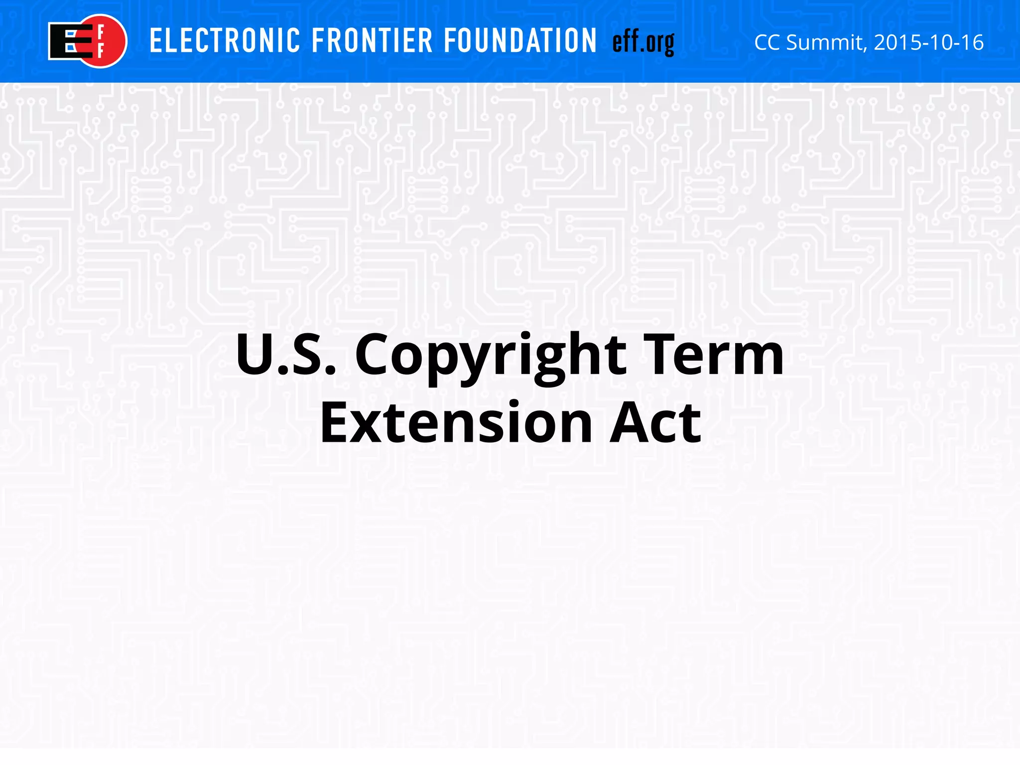 CC Summit, 2015-10-16
U.S. Copyright Term
Extension Act