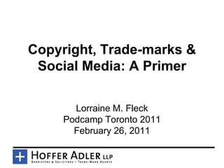 Copyright, Trade-marks &
 Social Media: A Primer

       Lorraine M. Fleck
     Podcamp Toronto 2011
       February 26, 2011
 