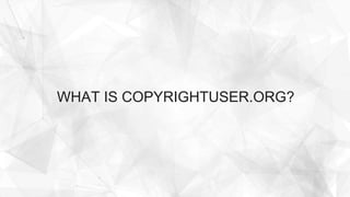 WHAT IS COPYRIGHTUSER.ORG?
 
