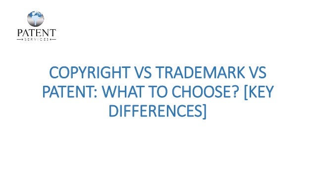 COPYRIGHT VS TRADEMARK VS
PATENT: WHAT TO CHOOSE? [KEY
DIFFERENCES]
 