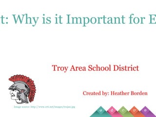 Created by: Heather Borden Copyright: Why is it Important for Educators? Image source: http://www.cr6.net/images/trojan.jpg Troy Area School District 