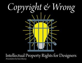 Copyright & Wrong
Intellectual Property Rights for Designers
Presentation by Sean Heavey
 