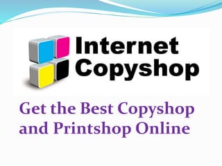 Get the Best Copyshop
and Printshop Online
 