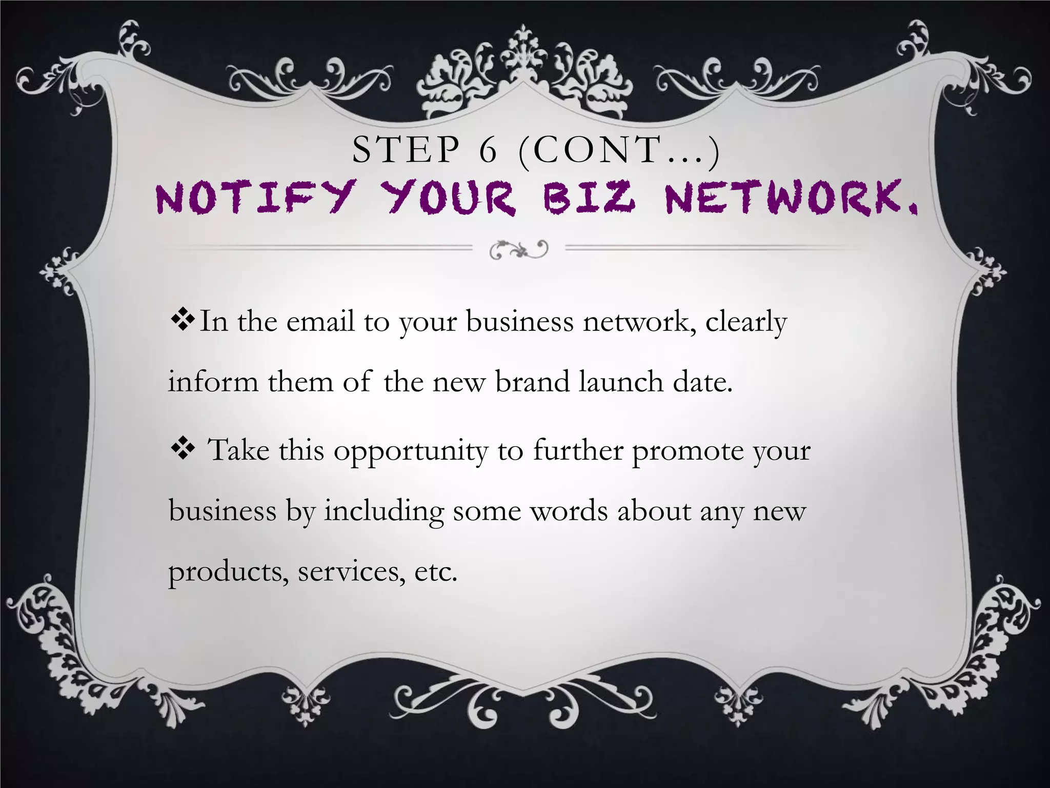 •  The transition to your new brand should be
seamless. By notifying your network and issuing
press releases throughout the process, you’re
making sure nobody will look for you under your
old name.
CONCLUSION
 