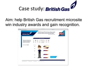 Case study:  Aim: help British Gas recruitment microsite win industry awards and gain recognition. 