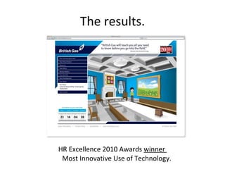 The results. | HR Excellence 2010 Awards  winner  Most Innovative Use of Technology. 