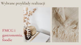 Wybrane przykłady realizacji
FMCG i
gastronomia,
foodie
 