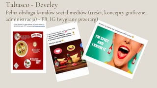 Tabasco - Develey
Pełna obsługa kanałów social mediów (treści, koncepty graficzne,
administracja) - FB, IG (wygrany przetarg)
 