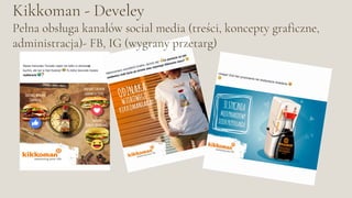 Kikkoman - Develey
Pełna obsługa kanałów social media (treści, koncepty graficzne,
administracja)- FB, IG (wygrany przetarg)
 