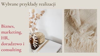 Wybrane przykłady realizacji
Biznes,
marketing,
HR,
doradztwo i
consulting
 