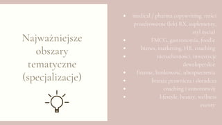 Najważniejsze
obszary
tematyczne
(specjalizacje)
medical / pharma copywriting, treści
prozdrowotne (leki RX, suplementy,
styl życia)
FMCG, gastronomia, foodie
biznes, marketing, HR, coaching
nieruchomości, inwestycje
deweloperskie
finanse, bankowość, ubezpieczenia
branża prawnicza i doradcza
coaching i samorozwój
lifestyle, beauty, wellness
eventy
 