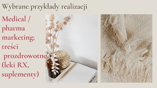 Wybrane przykłady realizacji
Medical /
pharma
marketing;
treści
prozdrowotne
(leki RX,
suplementy)
 