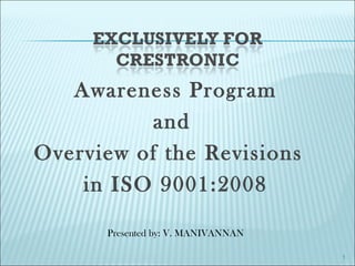 Awareness Program and  Overview of the Revisions  in ISO 9001:2008 Presented by: V. MANIVANNAN 