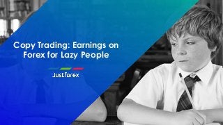 Copy Trading: Earnings on
Forex for Lazy People
 