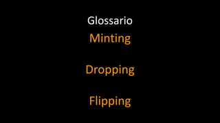 Glossario
Minting
Dropping
Flipping
 