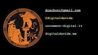 dcarboni@gmail.com
@digitaldavide
uncommon-digital.it
digitaldavide.me
 