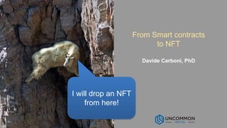 I will drop an NFT
from here!
From Smart contracts
to NFT
Davide Carboni, PhD
 