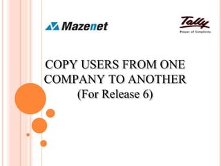 COPY USERS FROM ONE
COMPANY TO ANOTHER
(For Release 6)
 