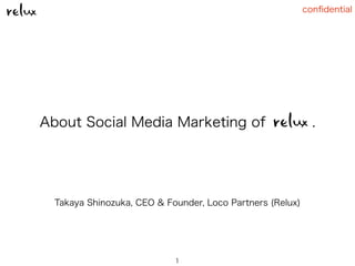 conﬁdential
About Social Media Marketing of    .
Takaya Shinozuka, CEO & Founder, Loco Partners (Relux)
1
 