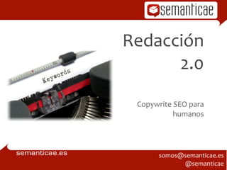 Redacción	
  
      2.0

  Copywrite	
  SEO	
  para	
  
              humanos




          somos@semanticae.es
                @semanticae
 