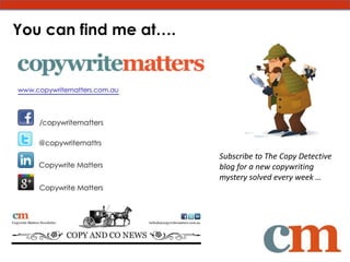 You can find me at….




                       Subscribe to The Copy Detective
                       blog for a new copywriting
                       mystery solved every week …
 